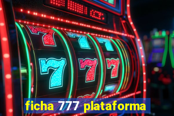 ficha 777 plataforma